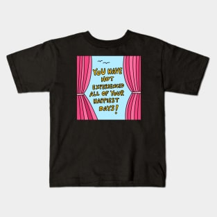 You have not experienced all of your happiest days! Kids T-Shirt